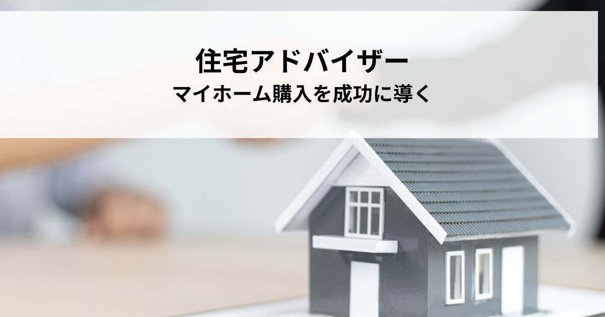 住宅アドバイザーとは？マイホーム購入を成功に導く5つの理由
