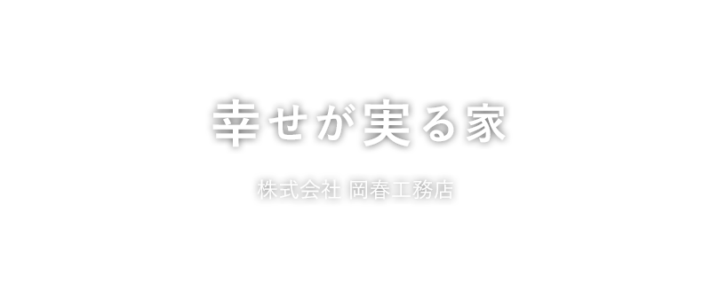 幸せが実る家　岡春工務店